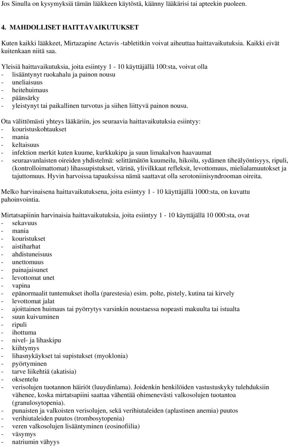 Yleisiä haittavaikutuksia, joita esiintyy 1-10 käyttäjällä 100:sta, voivat olla - lisääntynyt ruokahalu ja painon nousu - uneliaisuus - heitehuimaus - päänsärky - yleistynyt tai paikallinen turvotus