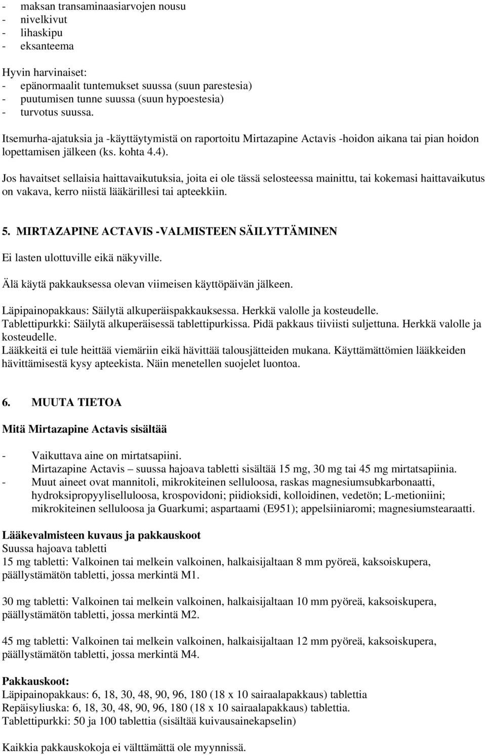 Jos havaitset sellaisia haittavaikutuksia, joita ei ole tässä selosteessa mainittu, tai kokemasi haittavaikutus on vakava, kerro niistä lääkärillesi tai apteekkiin. 5.