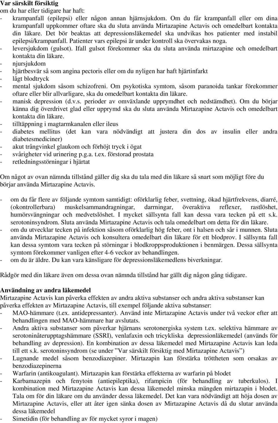 Det bör beaktas att depressionsläkemedel ska undvikas hos patienter med instabil epilepsi/krampanfall. Patienter vars epilepsi är under kontroll ska övervakas noga. - leversjukdom (gulsot).