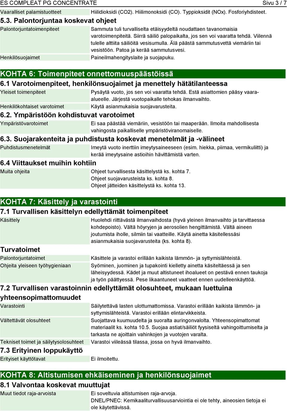 Viilennä tulelle alttiita säiliöitä vesisumulla. Älä päästä sammutusvettä viemäriin tai vesistöön. Patoa ja kerää sammutusvesi. Paineilmahengityslaite ja suojapuku.