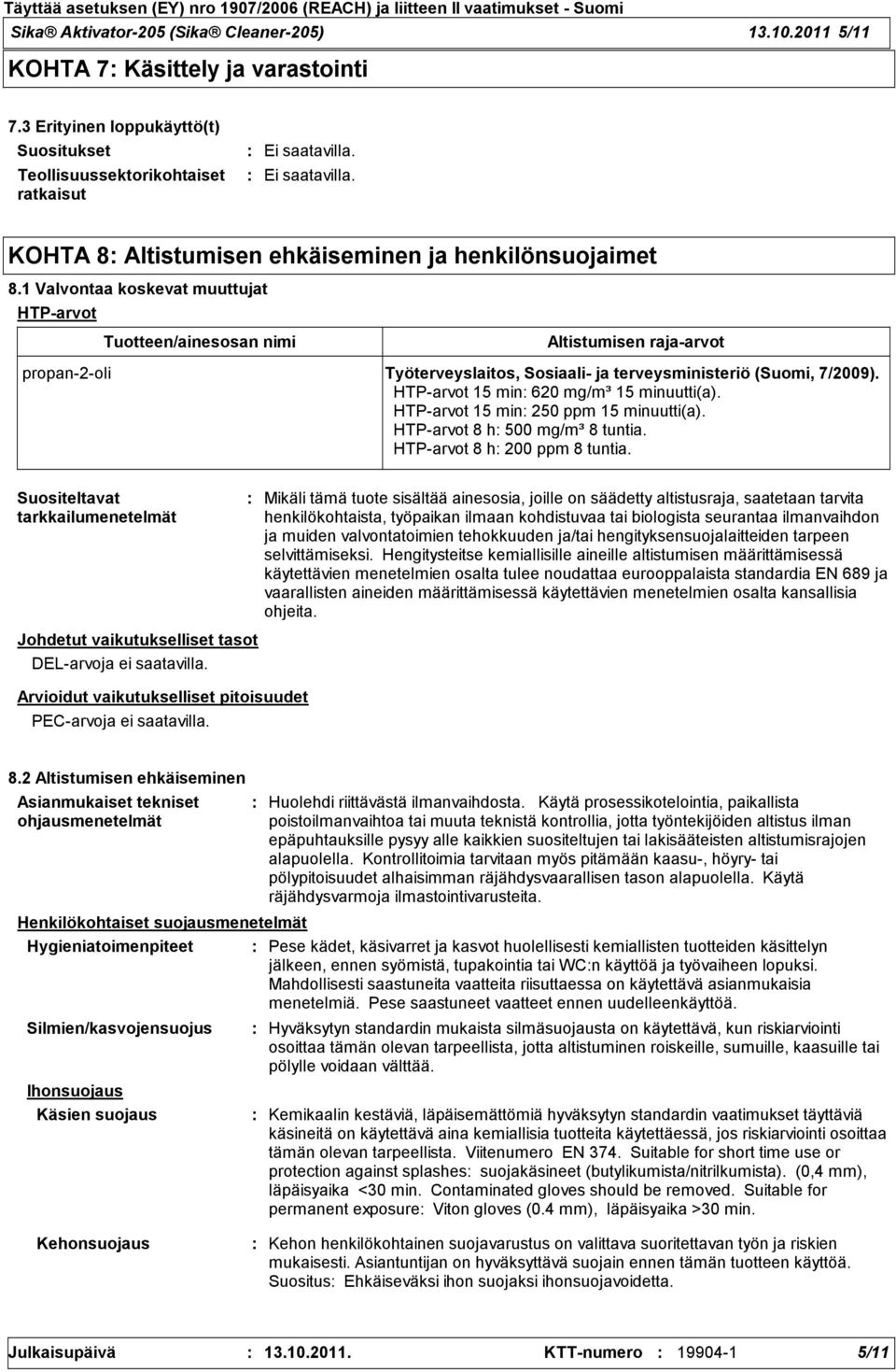 1 Valvontaa koskevat muuttujat HTP-arvot Tuotteen/ainesosan nimi Altistumisen raja-arvot propan-2-oli Työterveyslaitos, Sosiaali- ja terveysministeriö (Suomi, 7/2009).