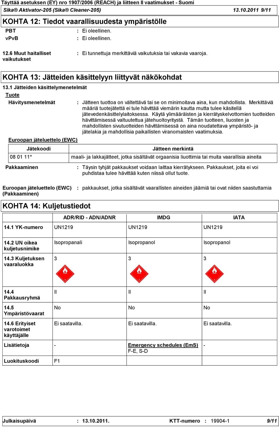 1 Jätteiden käsittelymenetelmät Tuote Hävitysmenetelmät Euroopan jäteluettelo (EWC) Jätekoodi Jätteen tuottoa on vältettävä tai se on minimoitava aina, kun mahdollista.