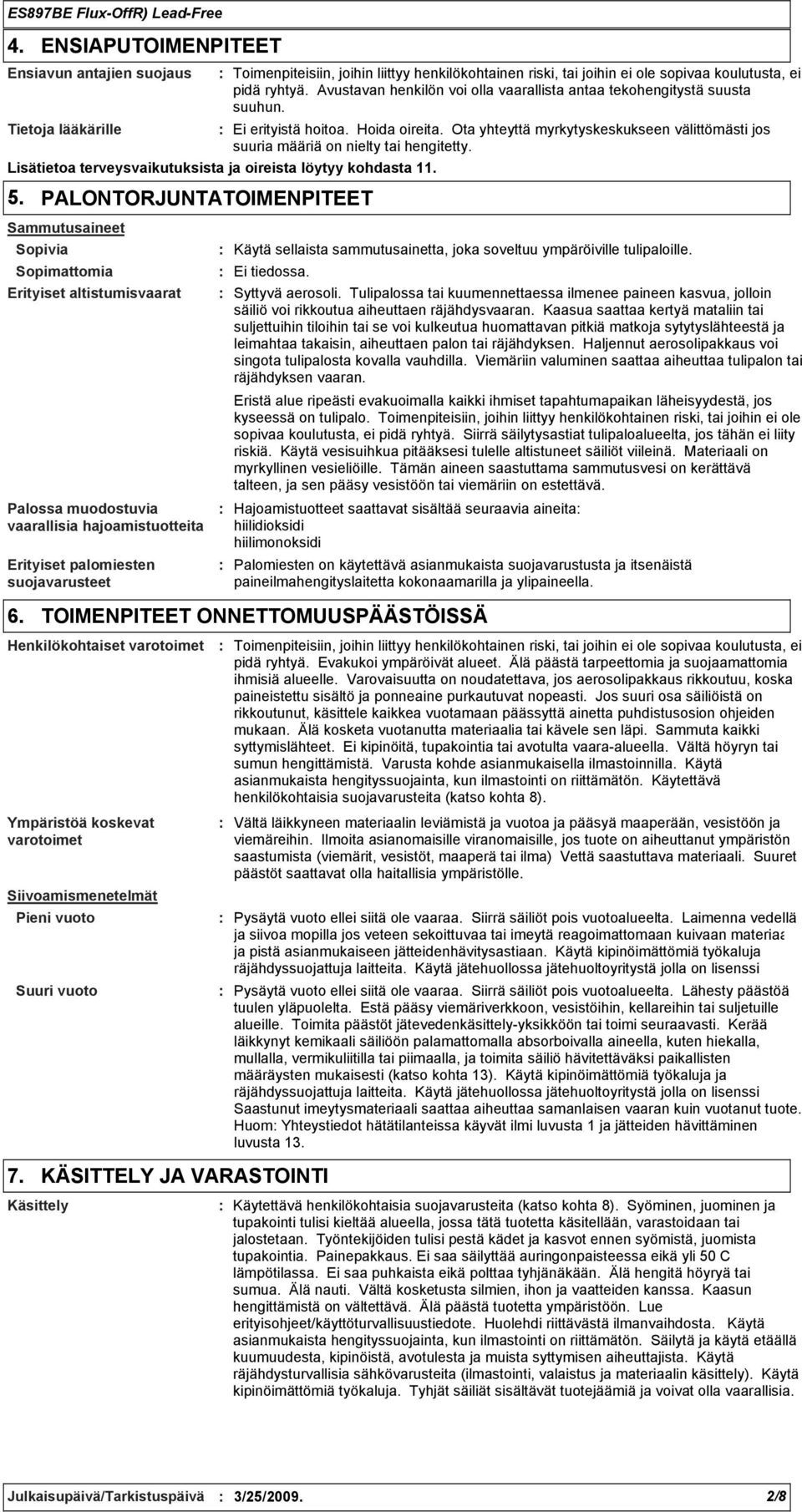 Ota yhteyttä myrkytyskeskukseen välittömästi jos suuria määriä on nielty tai hengitetty. Lisätietoa terveysvaikutuksista ja oireista löytyy kohdasta 11. 5.