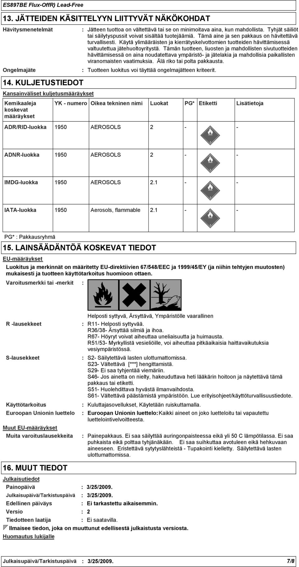 Tyhjät säiliöt tai säilytyspussit voivat sisältää tuotejäämiä. Tämä aine ja sen pakkaus on hävitettävä turvallisesti.