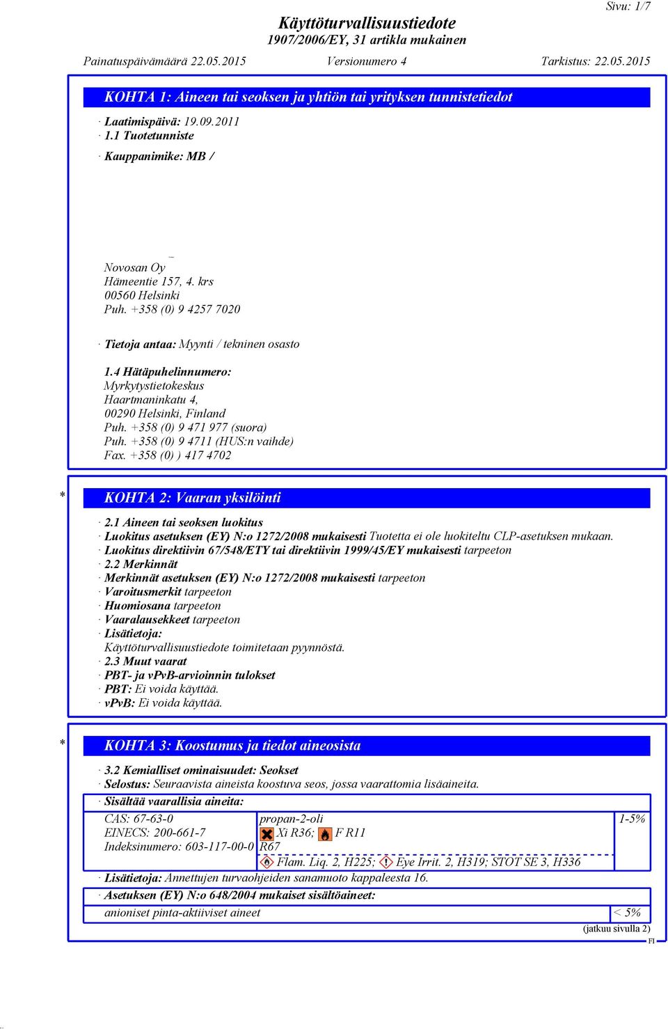 3 Käyttöturvallisuustiedotteen toimittajan tiedot Valmistaja / Toimittaja: Novosan Oy Hämeentie 157, 4. krs 00560 Helsinki Puh.