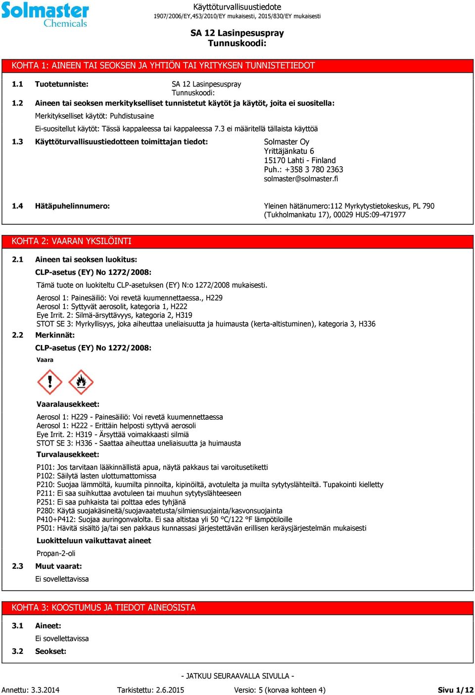 7.3 ei määritellä tällaista käyttöä 1.3 Käyttöturvallisuustiedotteen toimittajan tiedot: Solmaster Oy Yrittäjänkatu 6 15170 Lahti - Finland Puh.: +358 3 780 2363 solmaster@solmaster.fi 1.