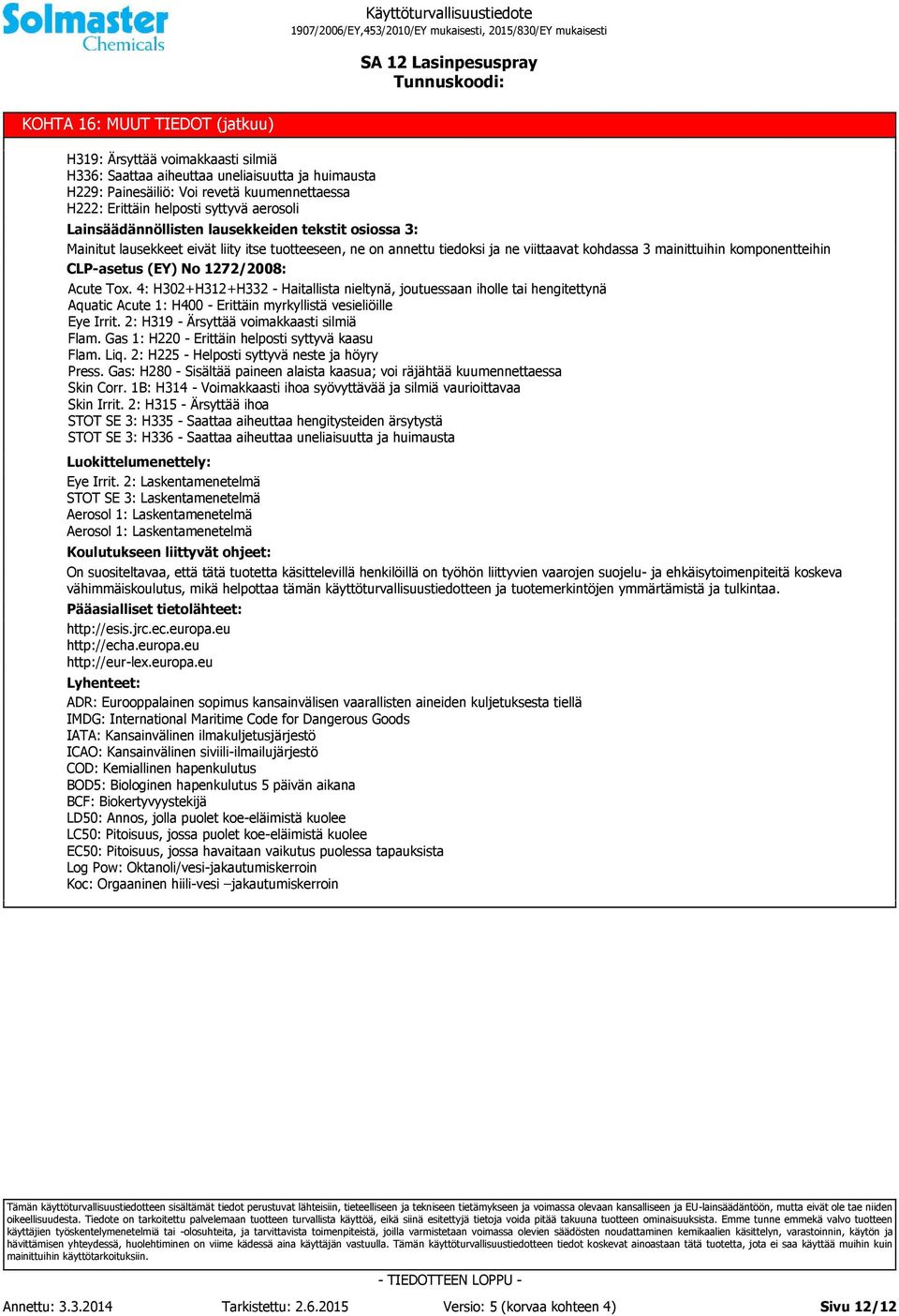 CLP-asetus (EY) No 1272/2008: Acute Tox. 4: H302+H312+H332 - Haitallista nieltynä, joutuessaan iholle tai hengitettynä Aquatic Acute 1: H400 - Erittäin myrkyllistä vesieliöille Eye Irrit.