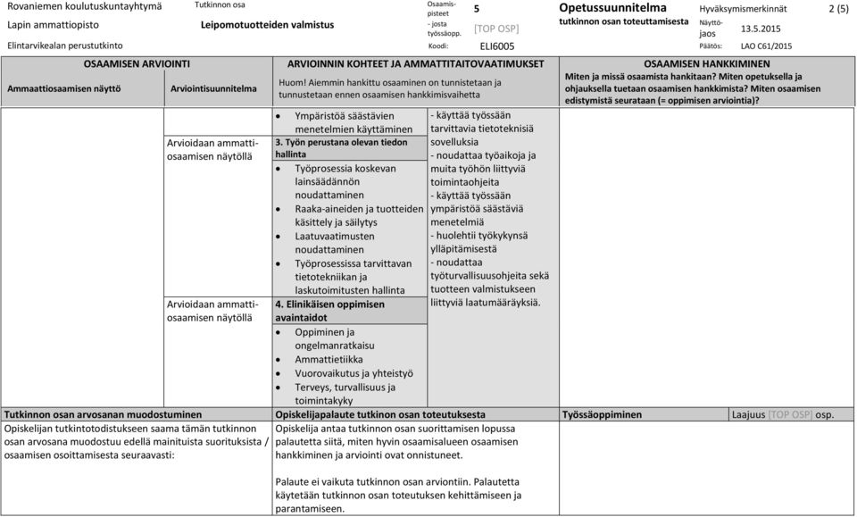 Miten osaamisen edistymistä seurataan (= oppimisen arviointia)? Ympäristöä säästävien menetelmien käyttäminen - käyttää työssään tarvittavia tietoteknisiä 3.