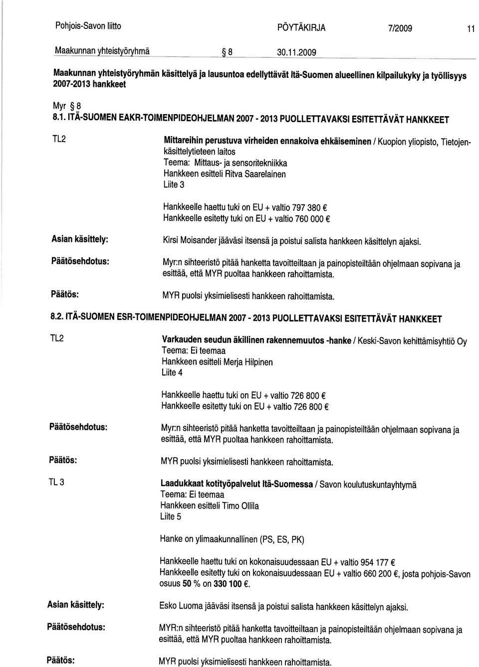 Teema: Mittaus- ja sensoritekniikka Hankkeen esitteli Ritva Saarelainen Liite3 Hankkeelle haettu tuki on EU + valtio 797 380 Hankkeelle esitetty tuki on EU + valtio 760 000 Asian käsittely: