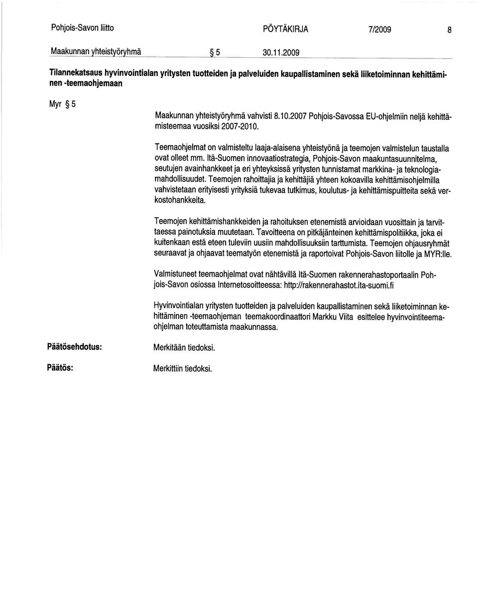 2007 Pohjois-Savossa EU-ohjelmiin neljä kehittä misteemaa vuosiksi 2007-2010. Teemaohjelmat on valmisteltu laaja-alaisena yhteistyönä ja teemojen valmistelun taustalla ovat olleet mm.