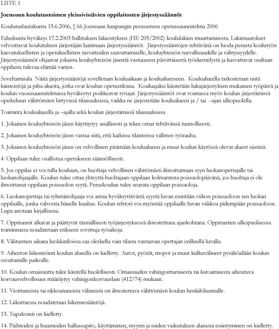 Järjestyssääntöjen tehtävänä on luoda perusta koulutyön kasvatuksellisten ja opetuksellisten tavoitteiden saavuttamiselle, kouluyhteisön turvallisuudelle ja viihtyisyydelle.