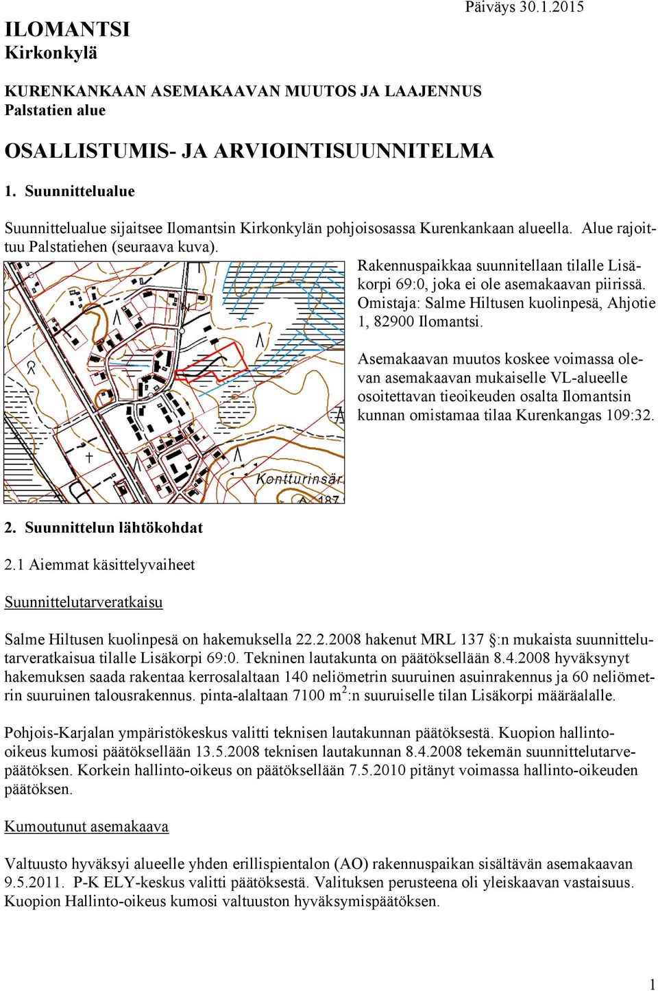 Rakennuspaikkaa suunnitellaan tilalle Lisäkorpi 69:0, joka ei ole asemakaavan piirissä. Omistaja: Salme Hiltusen kuolinpesä, Ahjotie 1, 82900 Ilomantsi.