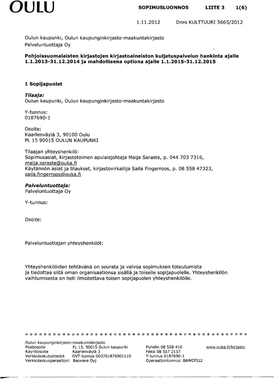2015 1 Sopijapuolet Tilaaja: Oulun kaupunki/ V-tunnus: 0187690-1 Osoite: Kaarlenväylä 3/ 90100 Oulu PL 15 90015 OULUN KAUPUNKI Tilaajan yhteyshenkilö: Sopimusasiat/ kirjastotoimen apulaisjohtaja