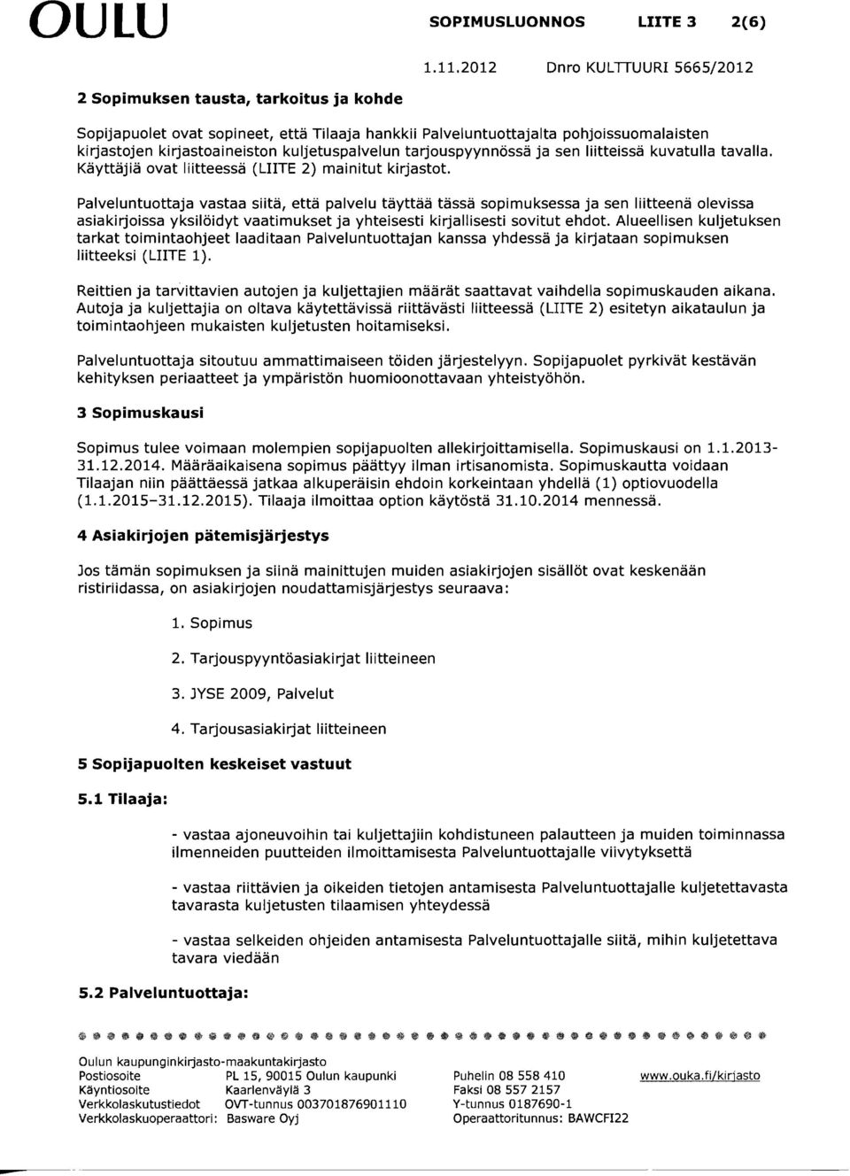 Palveluntuottaja vastaa siitä, että palvelu täyttää tässä sopimuksessa ja sen liitteenä olevissa asiakirjoissa yksilöidyt vaatimukset ja yhteisesti kirjallisesti sovitut ehdot.