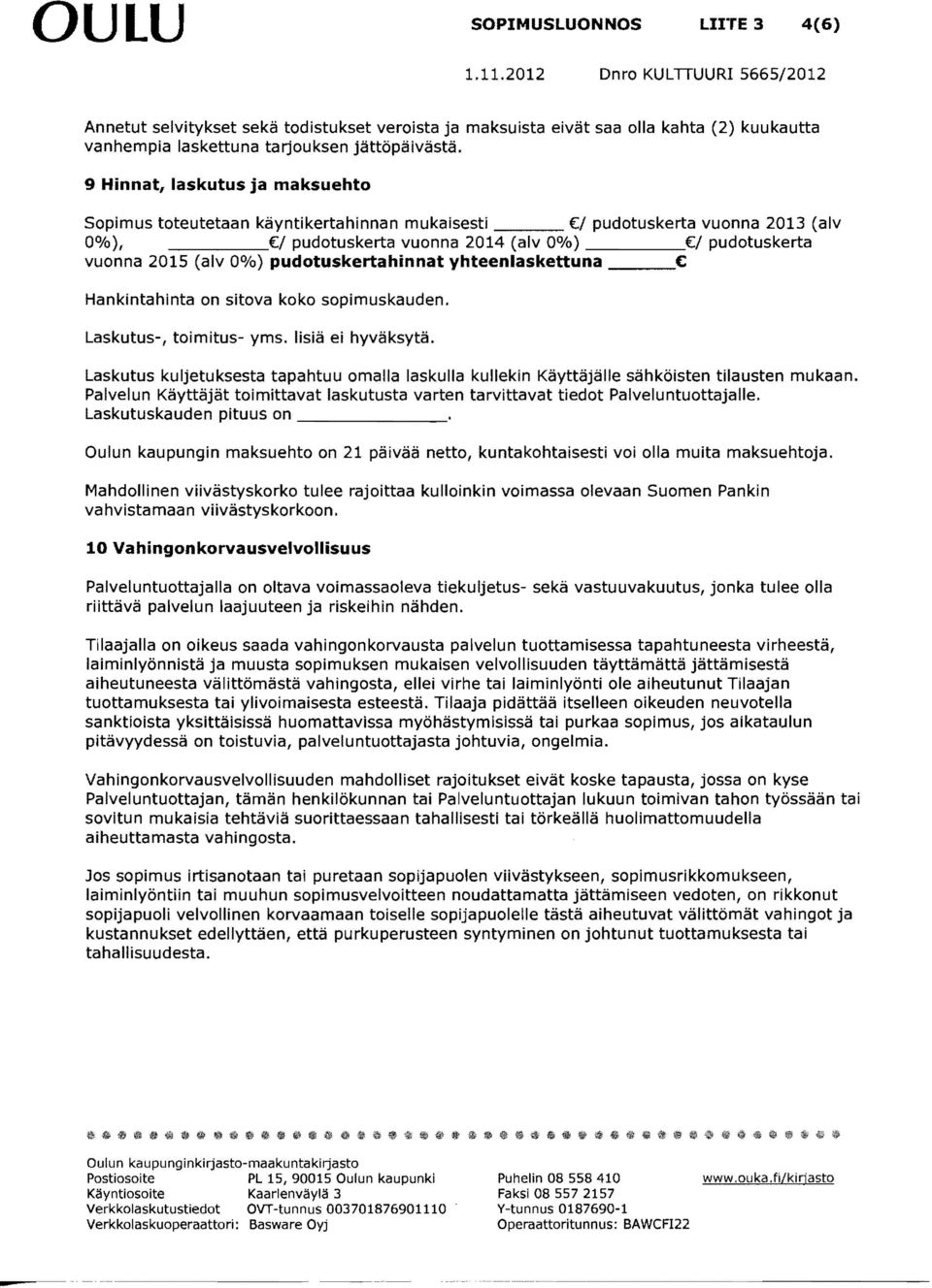yhteenlaskettuna Hankintahinta on sitova koko sopimuskauden. Laskutus-, toimitus- yms. lisiä ei hyväksytä.