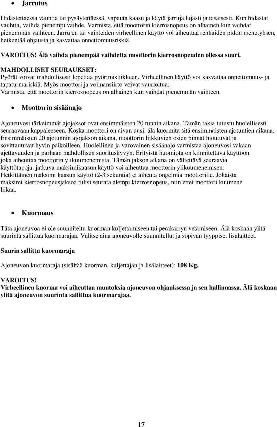 Jarrujen tai vaihteiden virheellinen käyttö voi aiheuttaa renkaiden pidon menetyksen, heikentää ohjausta ja kasvattaa onnettomuusriskiä. VAROITUS!