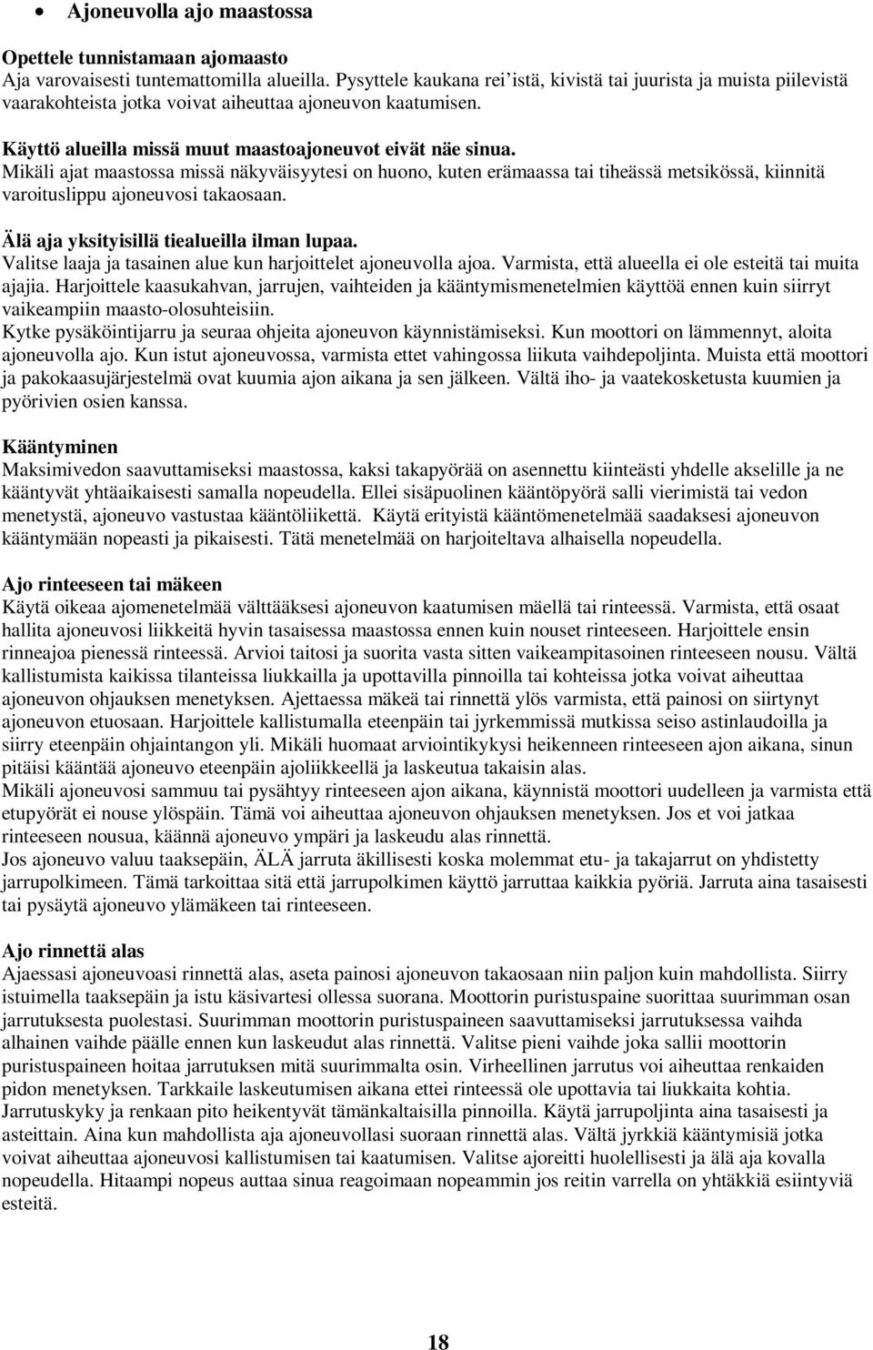 Mikäli ajat maastossa missä näkyväisyytesi on huono, kuten erämaassa tai tiheässä metsikössä, kiinnitä varoituslippu ajoneuvosi takaosaan. Älä aja yksityisillä tiealueilla ilman lupaa.