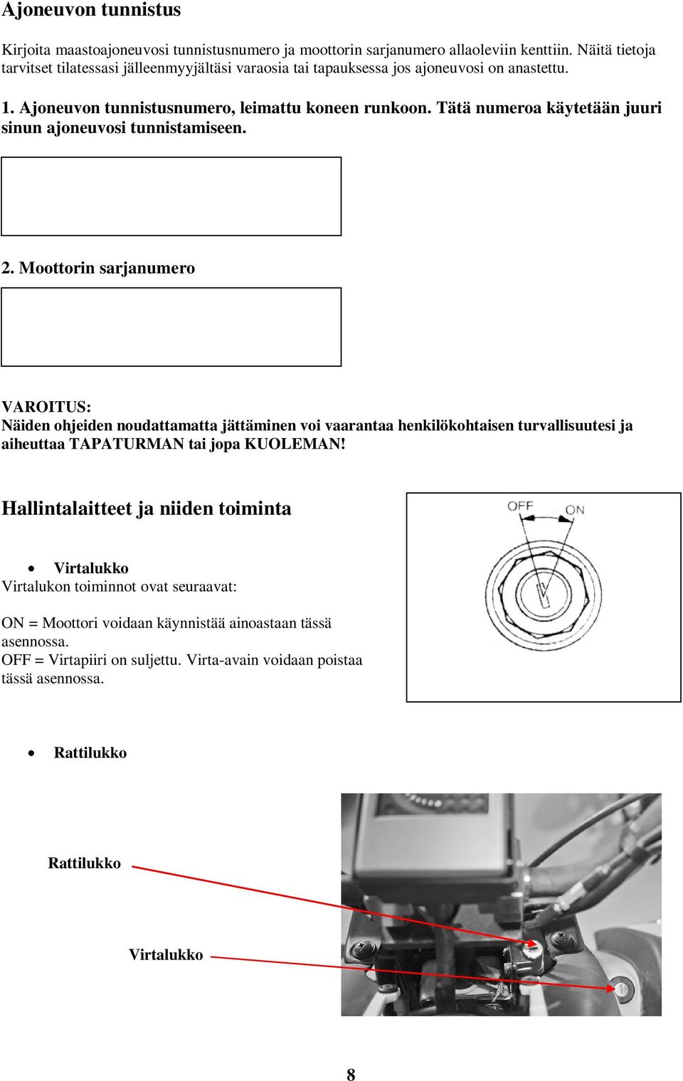 Tätä numeroa käytetään juuri sinun ajoneuvosi tunnistamiseen. 2.