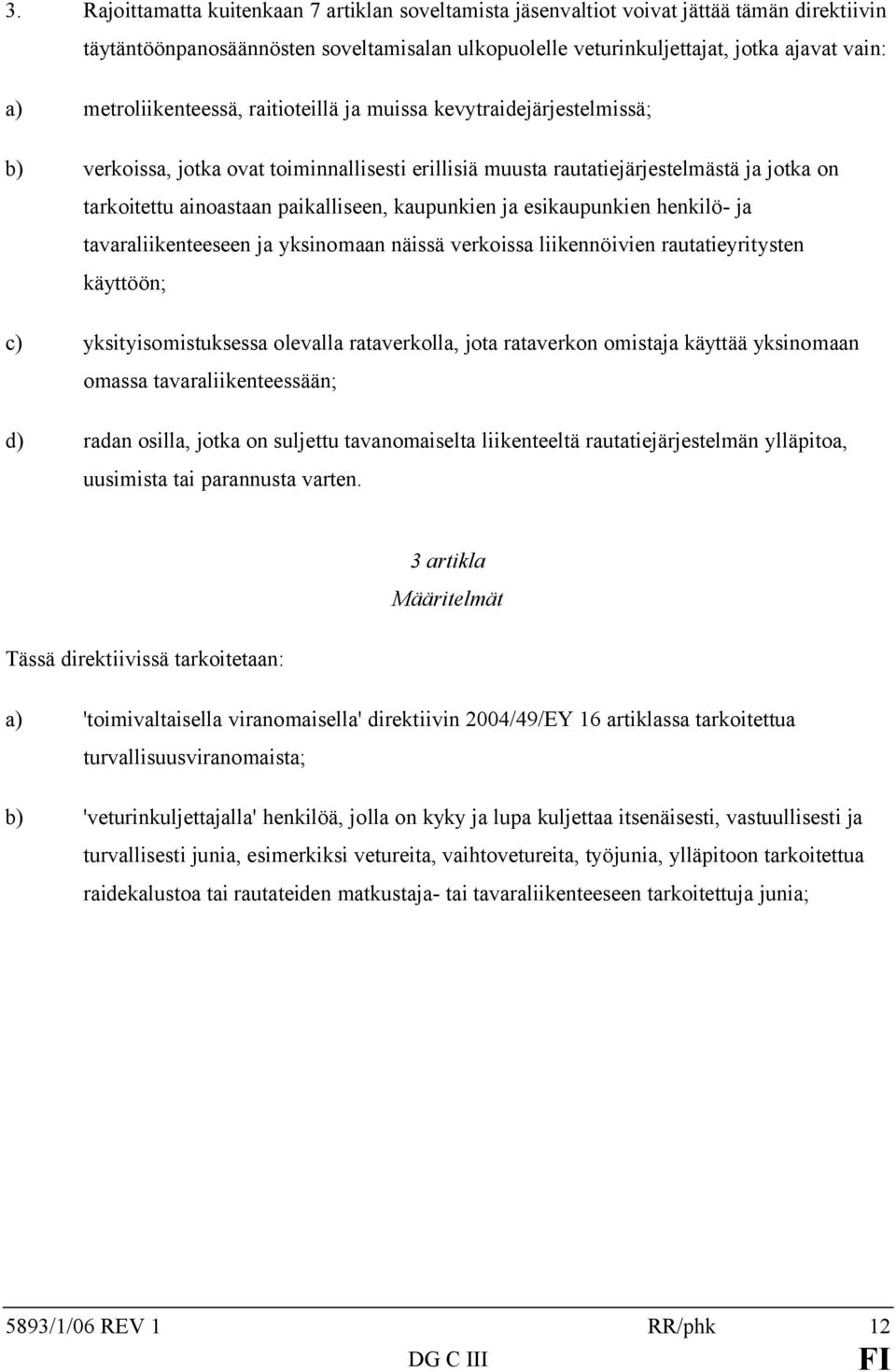 kaupunkien ja esikaupunkien henkilö- ja tavaraliikenteeseen ja yksinomaan näissä verkoissa liikennöivien rautatieyritysten käyttöön; c) yksityisomistuksessa olevalla rataverkolla, jota rataverkon