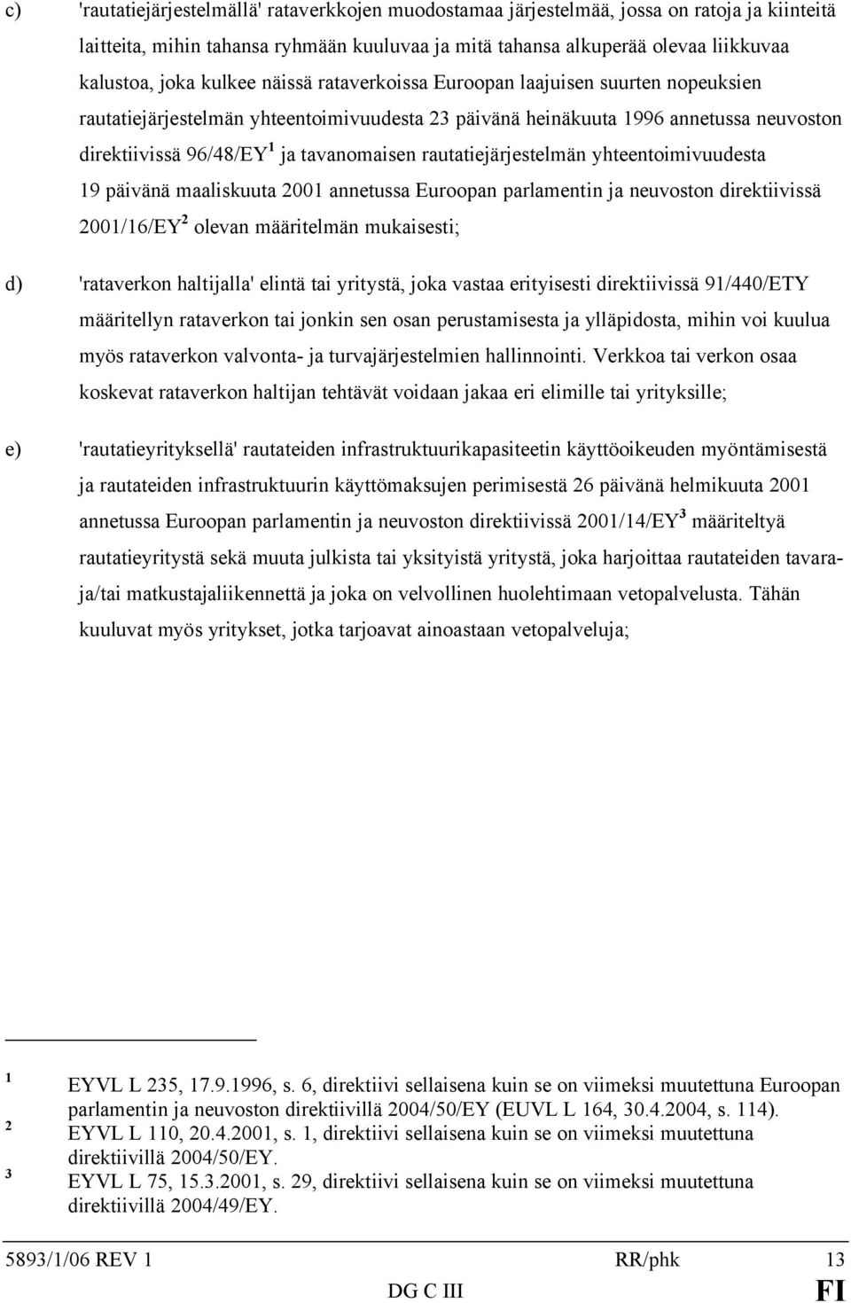 rautatiejärjestelmän yhteentoimivuudesta 19 päivänä maaliskuuta 2001 annetussa Euroopan parlamentin ja neuvoston direktiivissä 2001/16/EY 2 olevan määritelmän mukaisesti; d) 'rataverkon haltijalla'