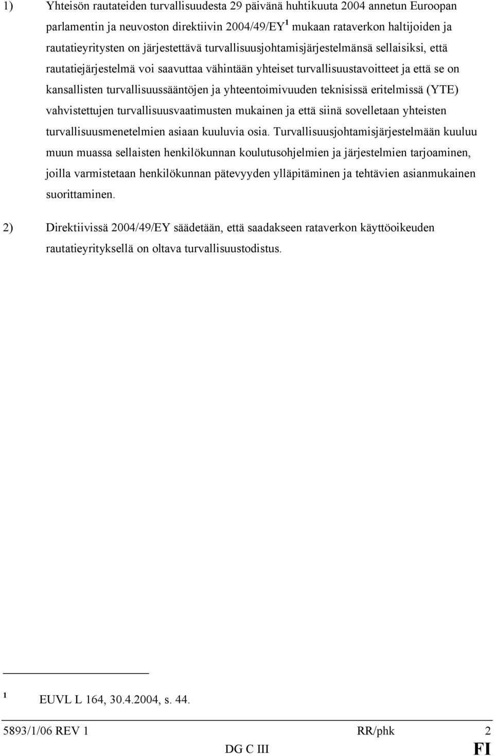 yhteentoimivuuden teknisissä eritelmissä (YTE) vahvistettujen turvallisuusvaatimusten mukainen ja että siinä sovelletaan yhteisten turvallisuusmenetelmien asiaan kuuluvia osia.