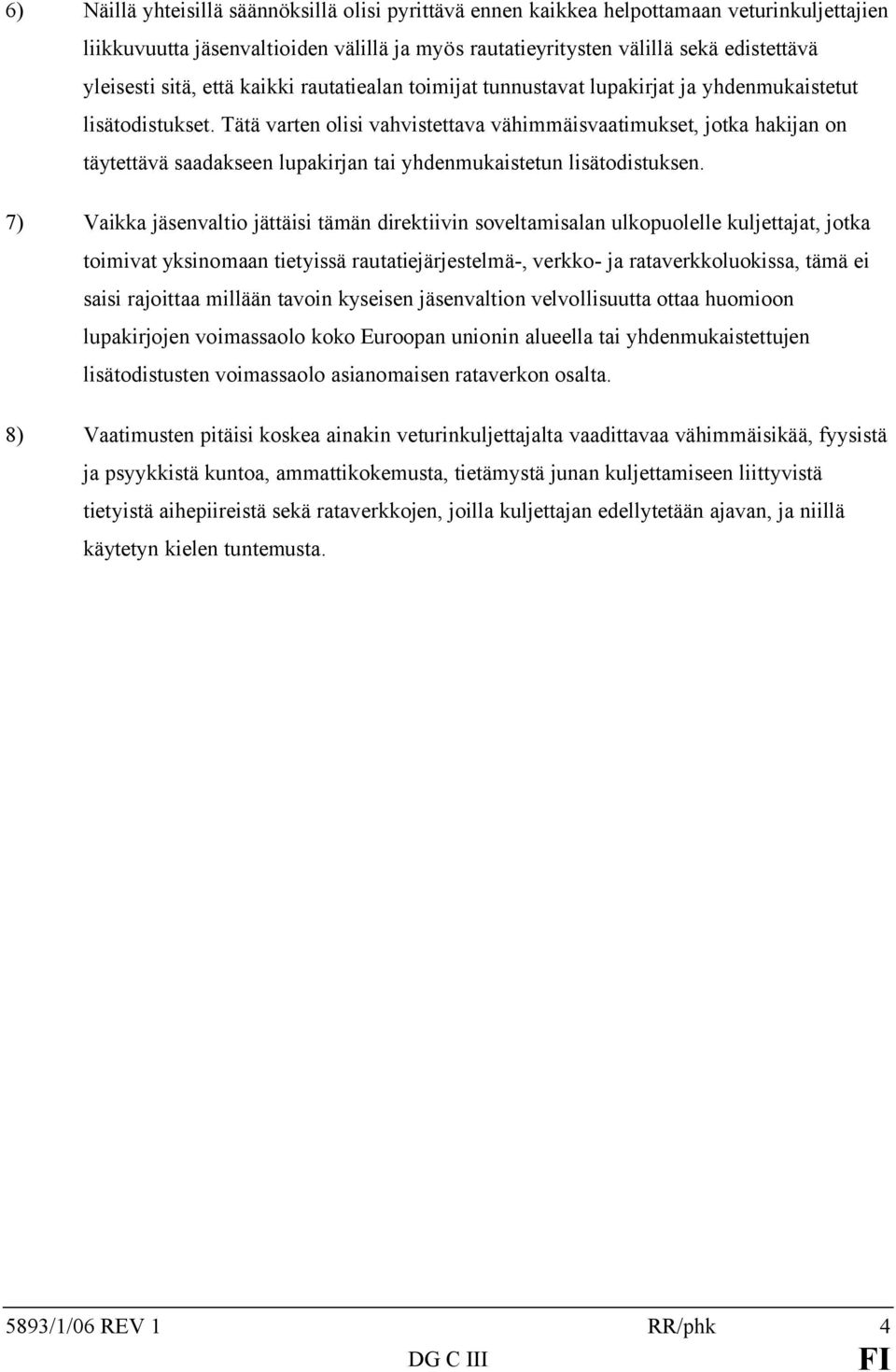 Tätä varten olisi vahvistettava vähimmäisvaatimukset, jotka hakijan on täytettävä saadakseen lupakirjan tai yhdenmukaistetun lisätodistuksen.