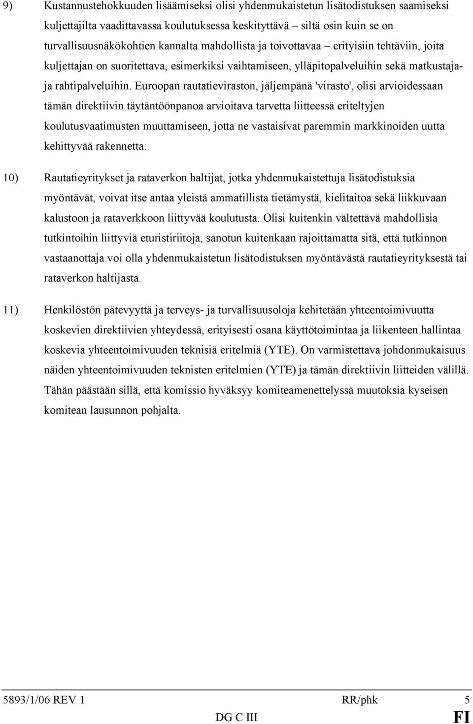 Euroopan rautatieviraston, jäljempänä 'virasto', olisi arvioidessaan tämän direktiivin täytäntöönpanoa arvioitava tarvetta liitteessä eriteltyjen koulutusvaatimusten muuttamiseen, jotta ne