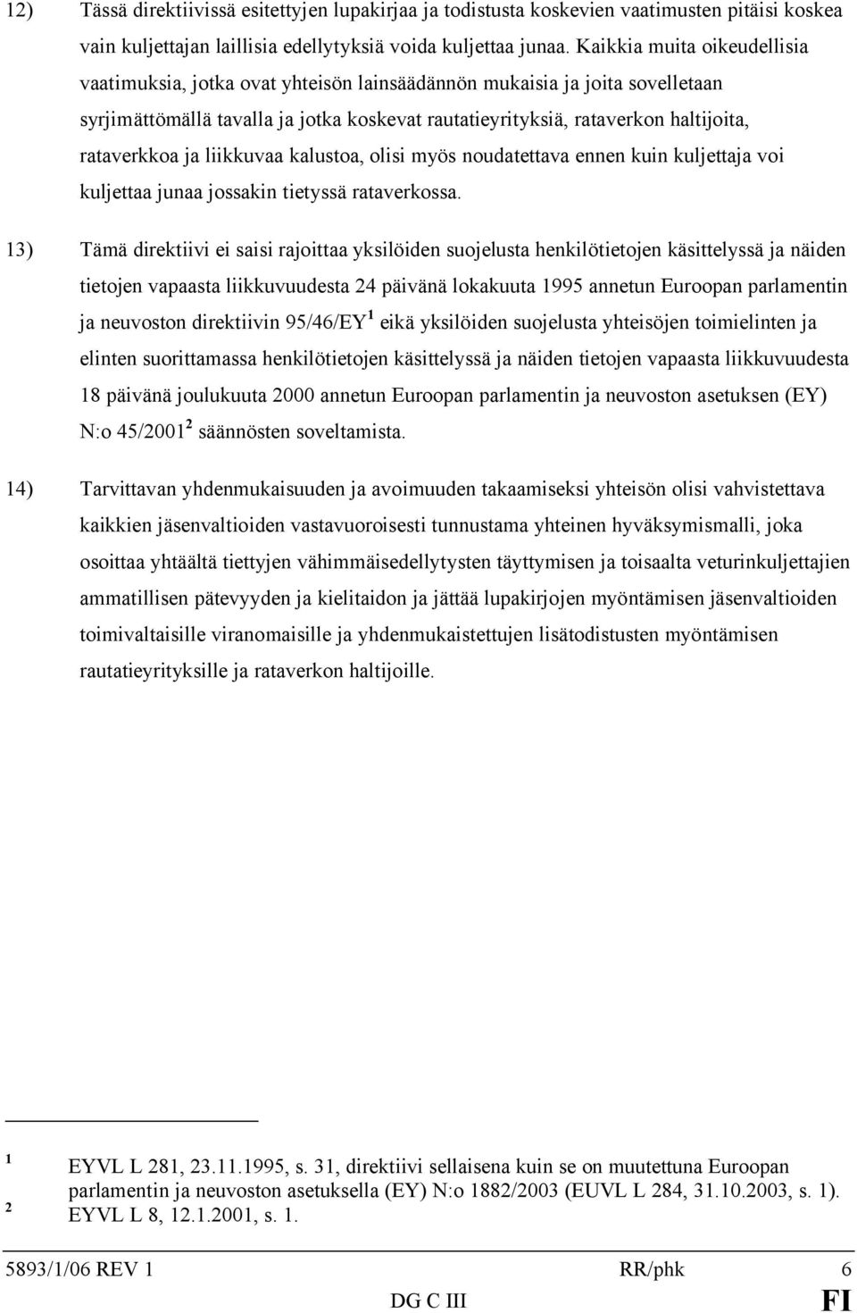 rataverkkoa ja liikkuvaa kalustoa, olisi myös noudatettava ennen kuin kuljettaja voi kuljettaa junaa jossakin tietyssä rataverkossa.