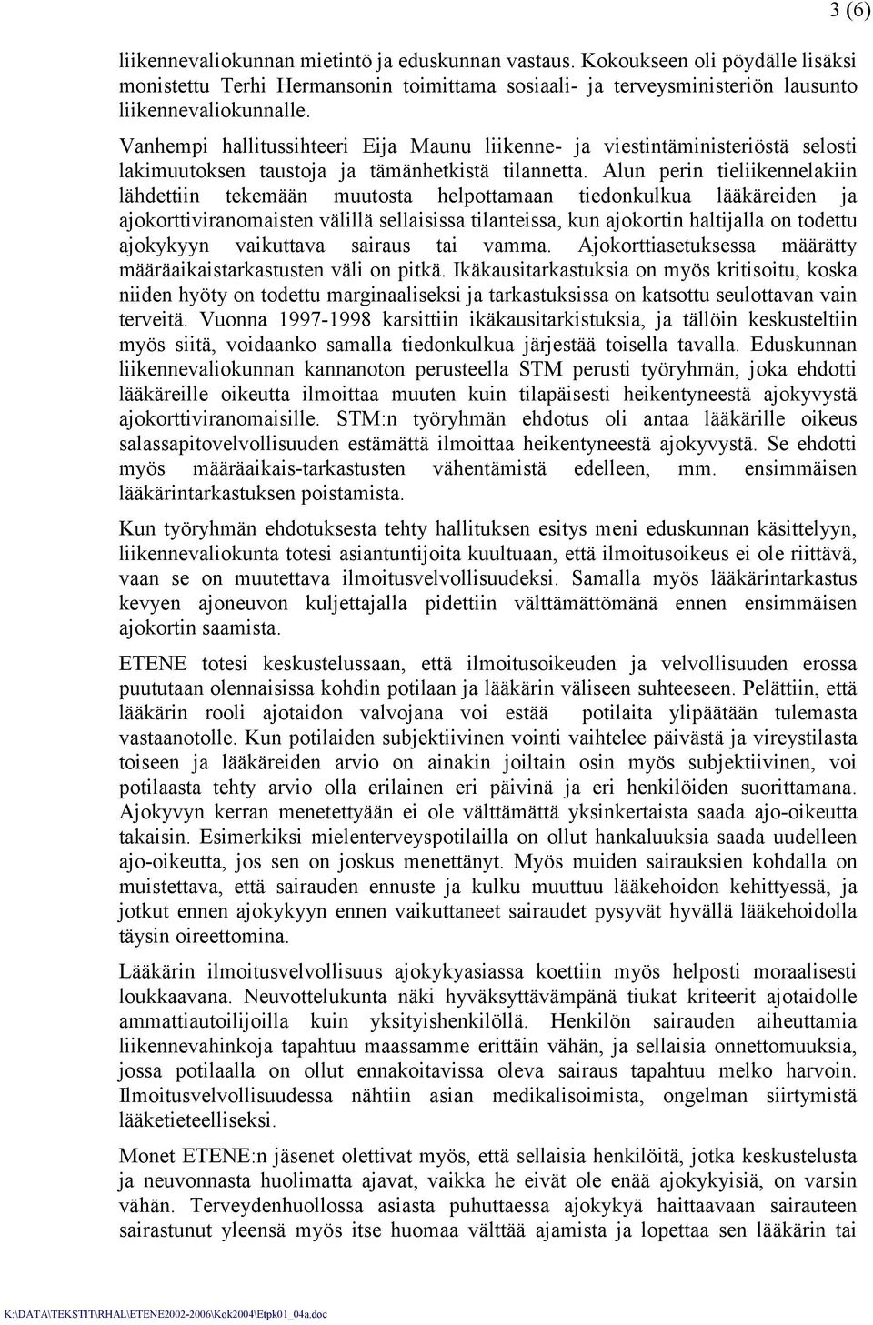 Alun perin tieliikennelakiin lähdettiin tekemään muutosta helpottamaan tiedonkulkua lääkäreiden ja ajokorttiviranomaisten välillä sellaisissa tilanteissa, kun ajokortin haltijalla on todettu