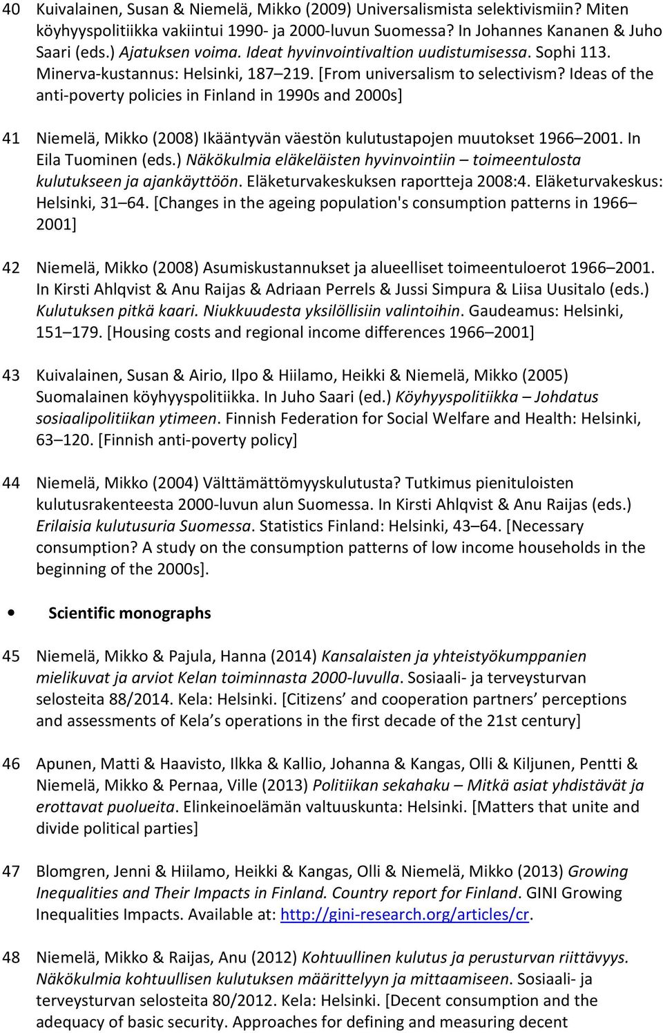 Ideas of the anti-poverty policies in Finland in 1990s and 2000s] 41 Niemelä, Mikko (2008) Ikääntyvän väestön kulutustapojen muutokset 1966 2001. In Eila Tuominen (eds.