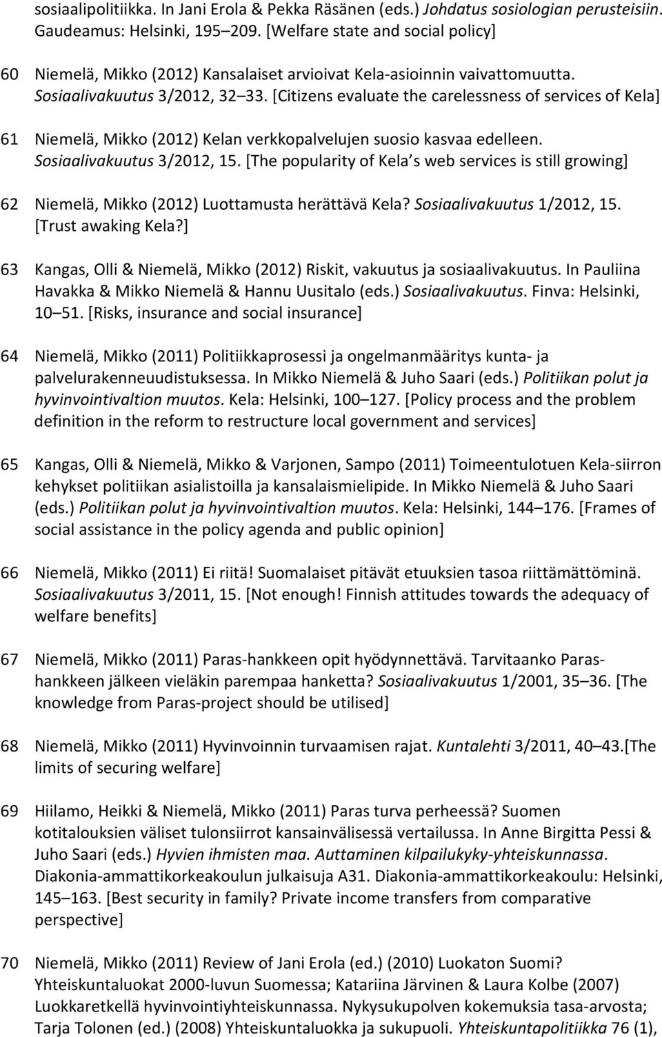 [Citizens evaluate the carelessness of services of Kela] 61 Niemelä, Mikko (2012) Kelan verkkopalvelujen suosio kasvaa edelleen. Sosiaalivakuutus 3/2012, 15.