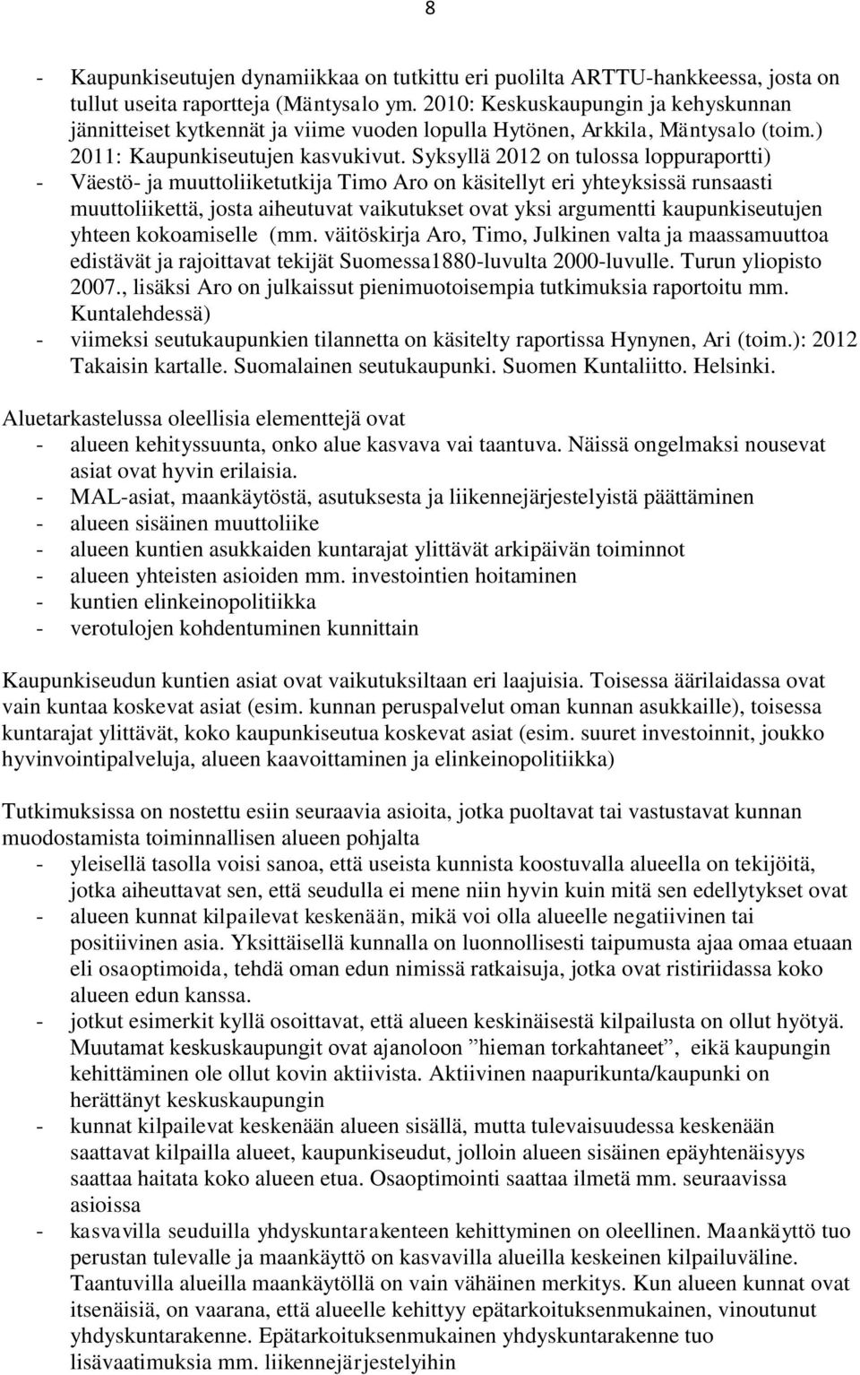 Syksyllä 2012 on tulossa loppuraportti) - Väestö- ja muuttoliiketutkija Timo Aro on käsitellyt eri yhteyksissä runsaasti muuttoliikettä, josta aiheutuvat vaikutukset ovat yksi argumentti