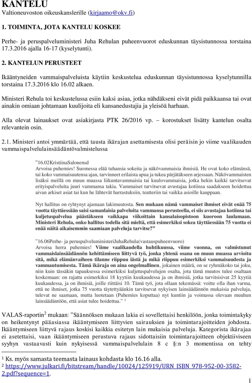 Ministeri Rehula toi keskustelussa esiin kaksi asiaa, jotka nähdäkseni eivät pidä paikkaansa tai ovat ainakin omiaan johtamaan kuulijoita eli kansanedustajia ja yleisöä harhaan.