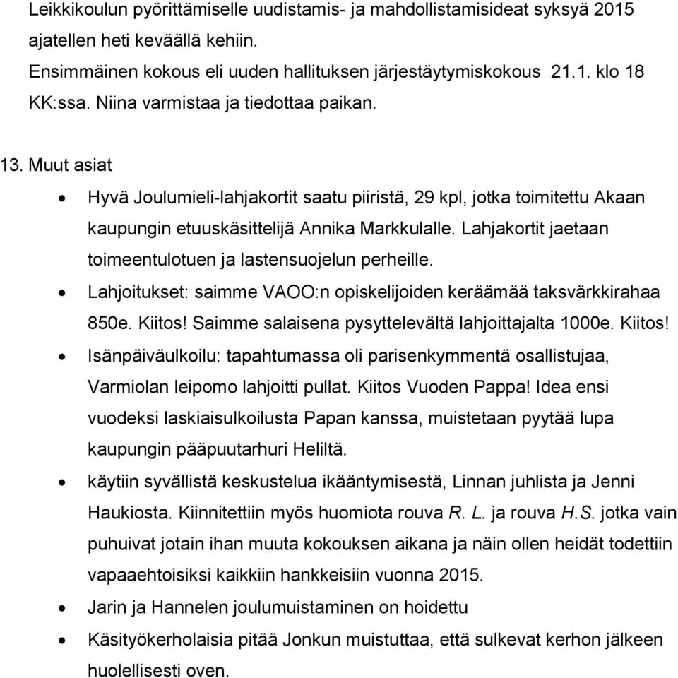 Lahjakortit jaetaan toimeentulotuen ja lastensuojelun perheille. Lahjoitukset: saimme VAOO:n opiskelijoiden keräämää taksvärkkirahaa 850e. Kiitos! Saimme salaisena pysyttelevältä lahjoittajalta 1000e.