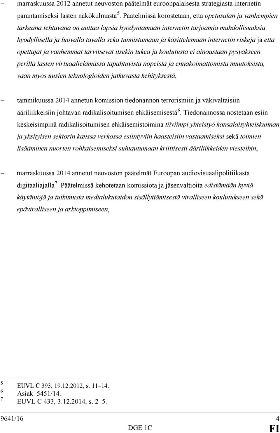 käsittelemään internetin riskejä ja että opettajat ja vanhemmat tarvitsevat itsekin tukea ja koulutusta ei ainoastaan pysyäkseen perillä lasten virtuaalielämässä tapahtuvista nopeista ja