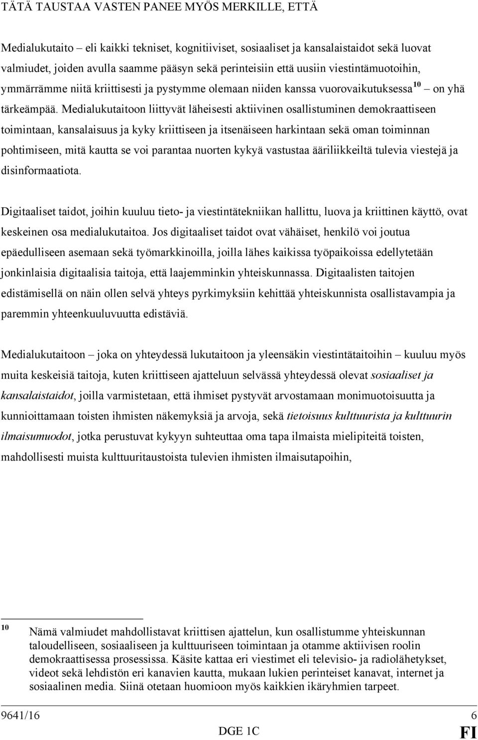 Medialukutaitoon liittyvät läheisesti aktiivinen osallistuminen demokraattiseen toimintaan, kansalaisuus ja kyky kriittiseen ja itsenäiseen harkintaan sekä oman toiminnan pohtimiseen, mitä kautta se