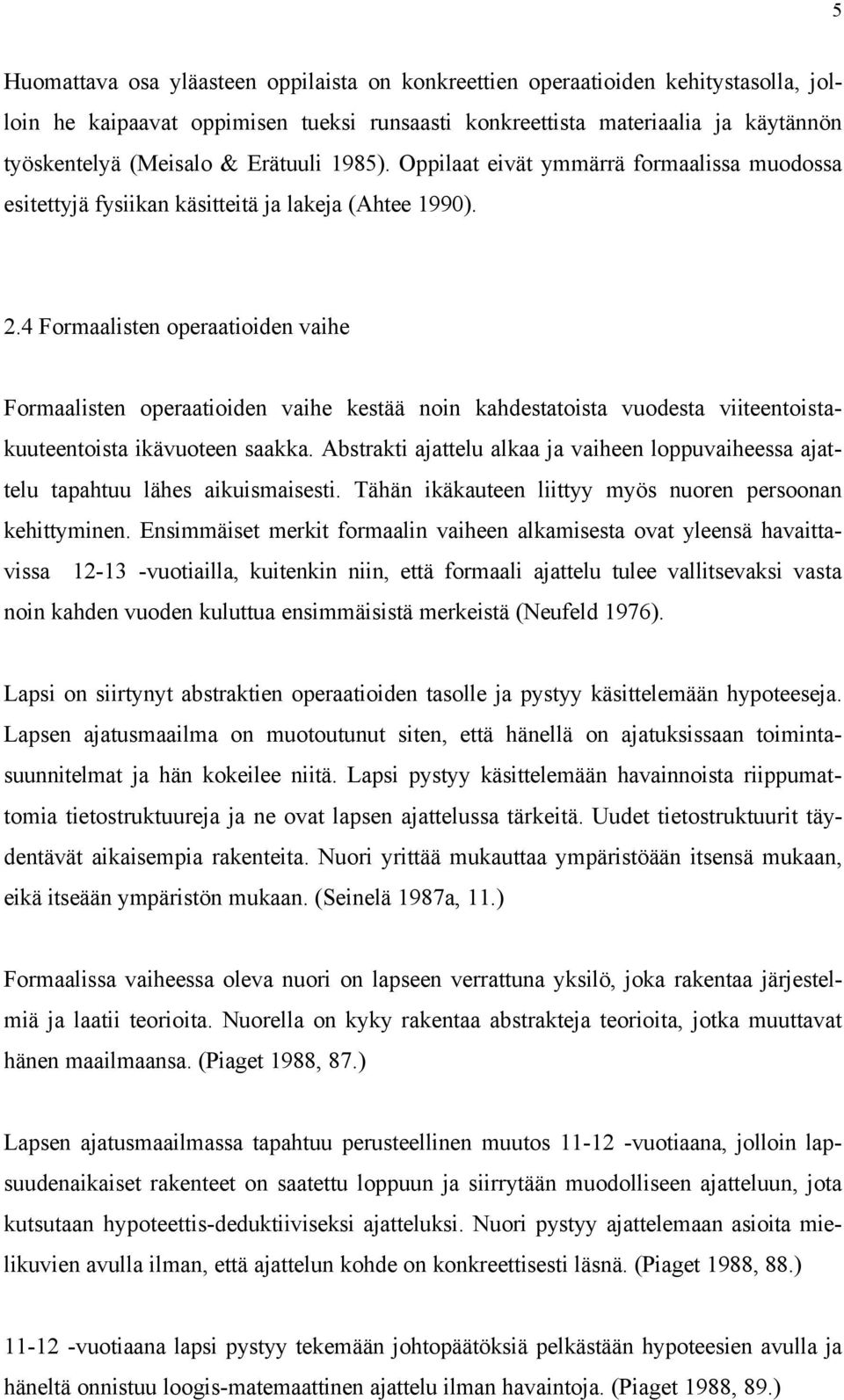 4 Formaalisten operaatioiden vaihe Formaalisten operaatioiden vaihe kestää noin kahdestatoista vuodesta viiteentoistakuuteentoista ikävuoteen saakka.
