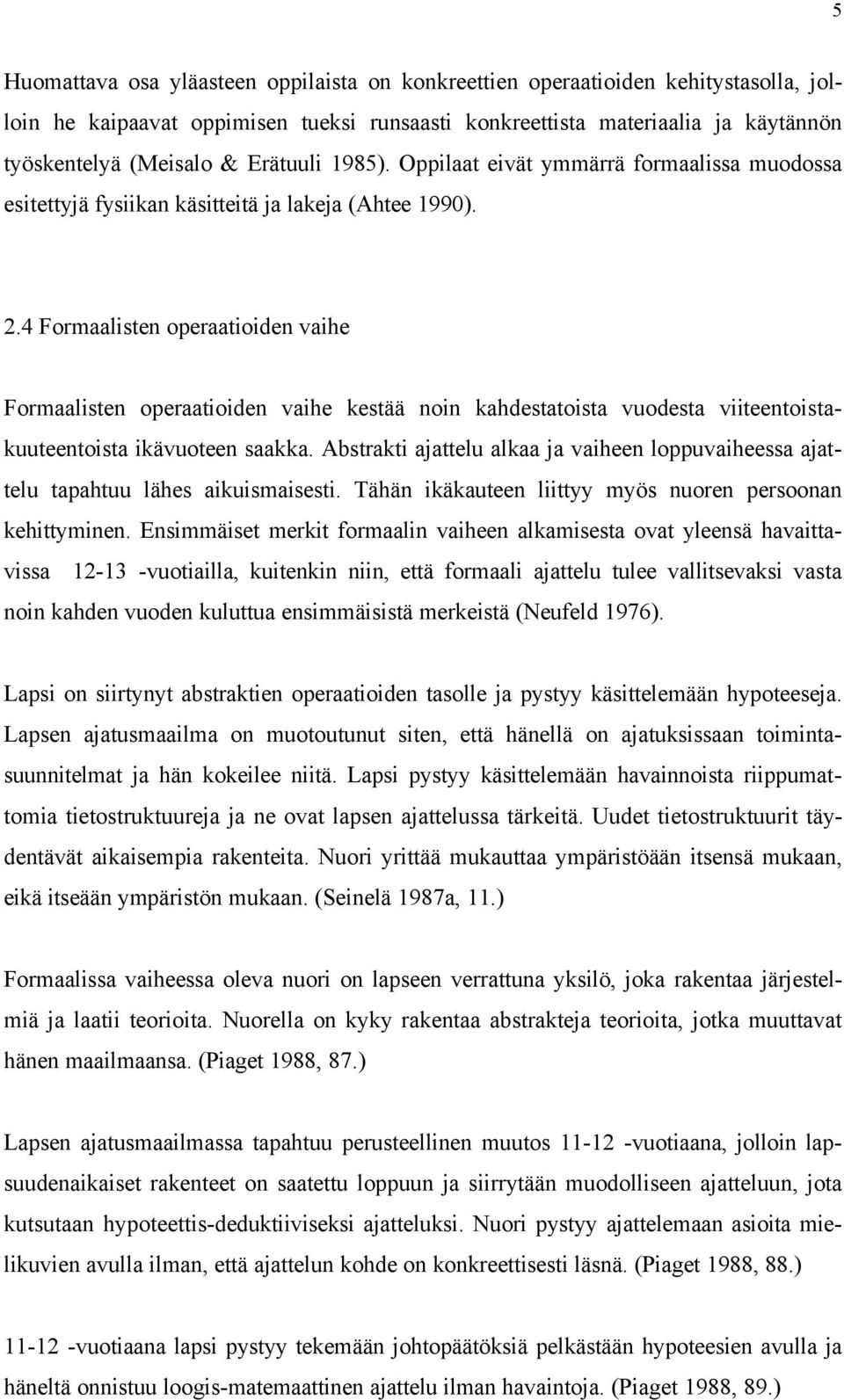 4 Formaalisten operaatioiden vaihe Formaalisten operaatioiden vaihe kestää noin kahdestatoista vuodesta viiteentoistakuuteentoista ikävuoteen saakka.