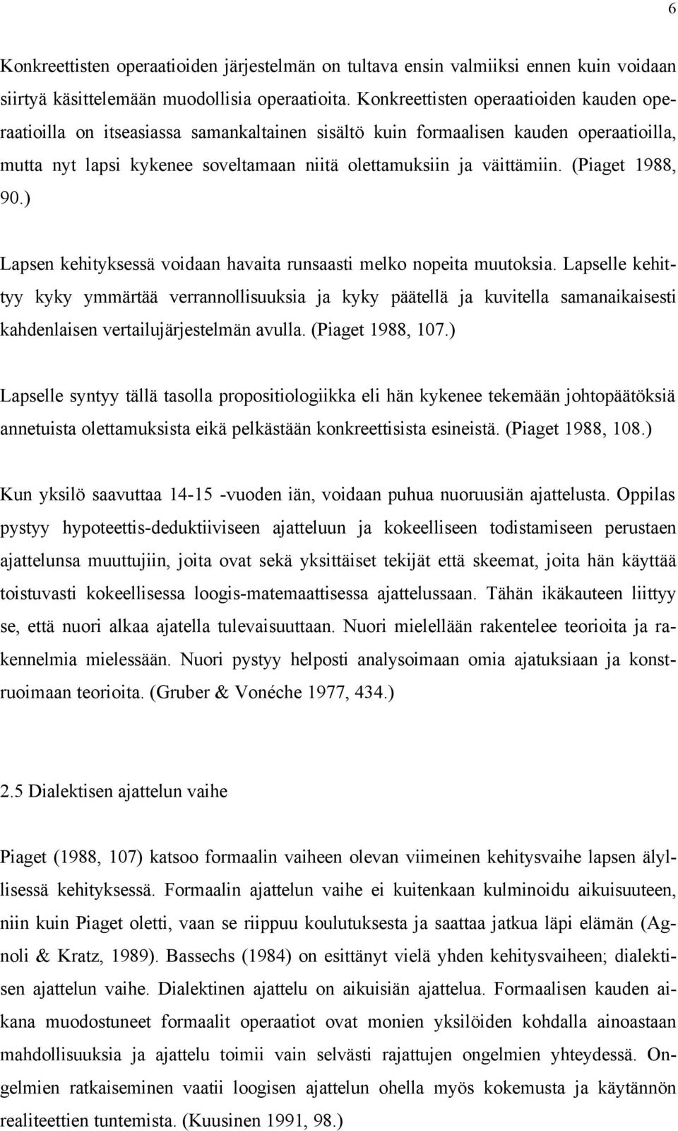 (Piaget 1988, 90.) Lapsen kehityksessä voidaan havaita runsaasti melko nopeita muutoksia.