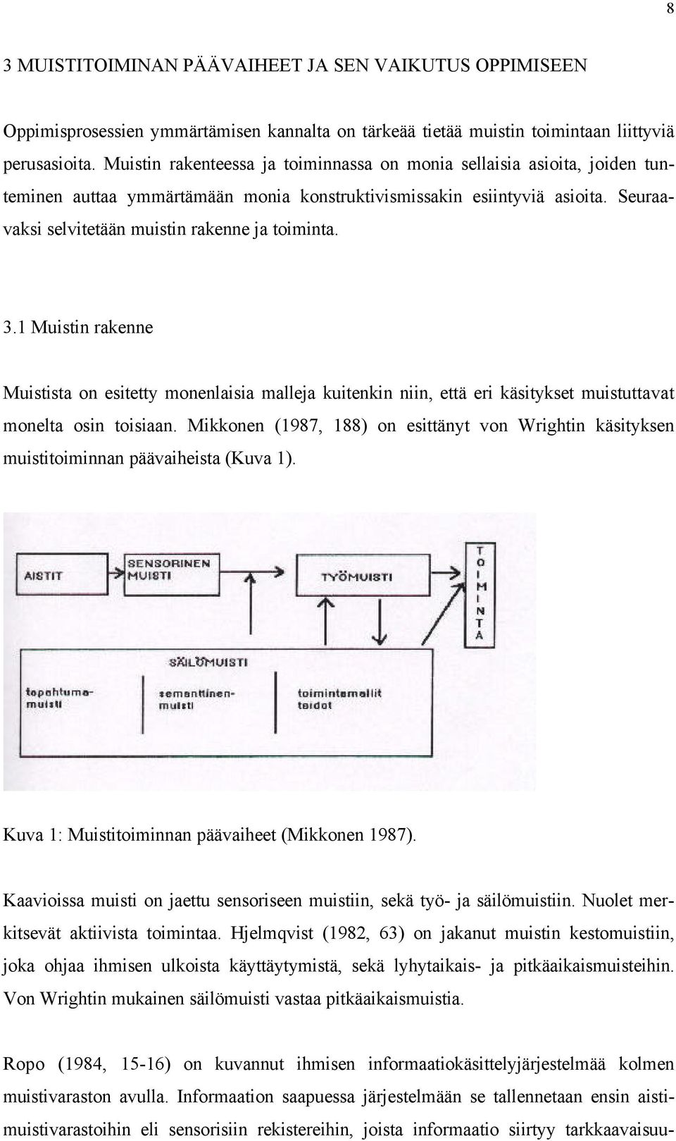 3.1 Muistin rakenne Muistista on esitetty monenlaisia malleja kuitenkin niin, että eri käsitykset muistuttavat monelta osin toisiaan.