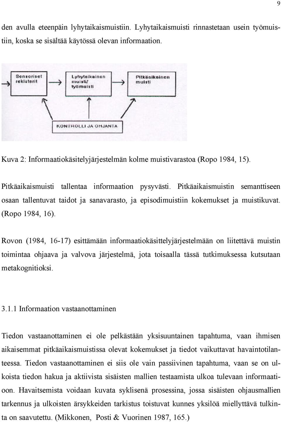 Pitkäaikaismuistin semanttiseen osaan tallentuvat taidot ja sanavarasto, ja episodimuistiin kokemukset ja muistikuvat. (Ropo 1984, 16).