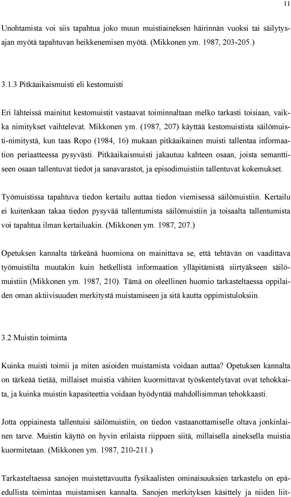 Pitkäaikaismuisti jakautuu kahteen osaan, joista semanttiseen osaan tallentuvat tiedot ja sanavarastot, ja episodimuistiin tallentuvat kokemukset.