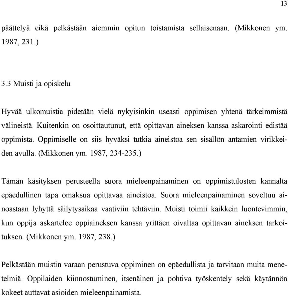 Kuitenkin on osoittautunut, että opittavan aineksen kanssa askarointi edistää oppimista. Oppimiselle on siis hyväksi tutkia aineistoa sen sisällön antamien virikkeiden avulla. (Mikkonen ym.