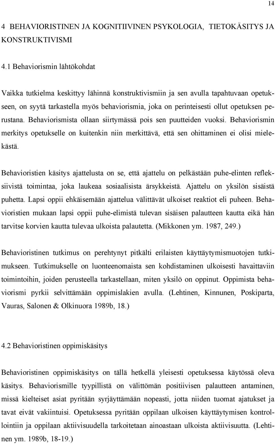 perustana. Behaviorismista ollaan siirtymässä pois sen puutteiden vuoksi. Behaviorismin merkitys opetukselle on kuitenkin niin merkittävä, että sen ohittaminen ei olisi mielekästä.