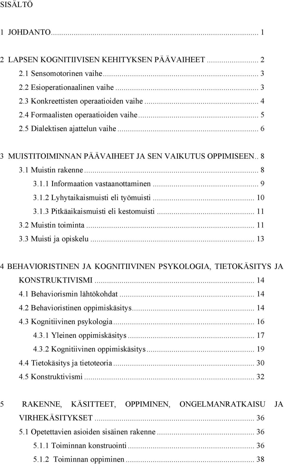 .. 9 3.1.2 Lyhytaikaismuisti eli työmuisti... 10 3.1.3 Pitkäaikaismuisti eli kestomuisti... 11 3.2 Muistin toiminta... 11 3.3 Muisti ja opiskelu.