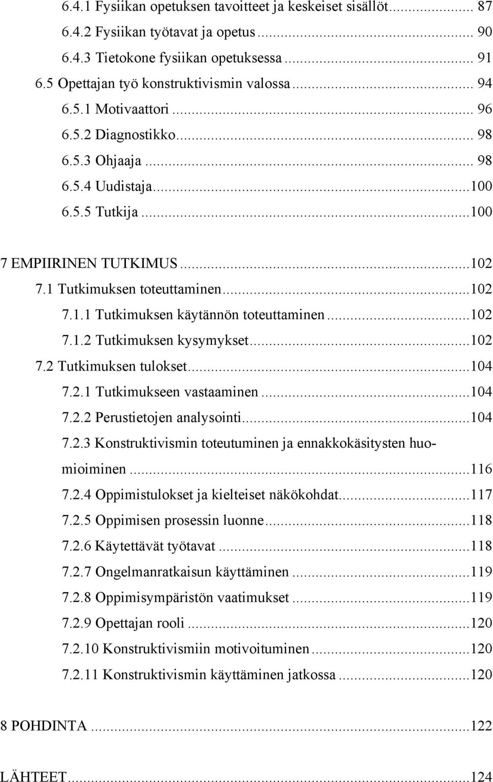 ..102 7.1.2 Tutkimuksen kysymykset...102 7.2 Tutkimuksen tulokset...104 7.2.1 Tutkimukseen vastaaminen...104 7.2.2 Perustietojen analysointi...104 7.2.3 Konstruktivismin toteutuminen ja ennakkokäsitysten huomioiminen.