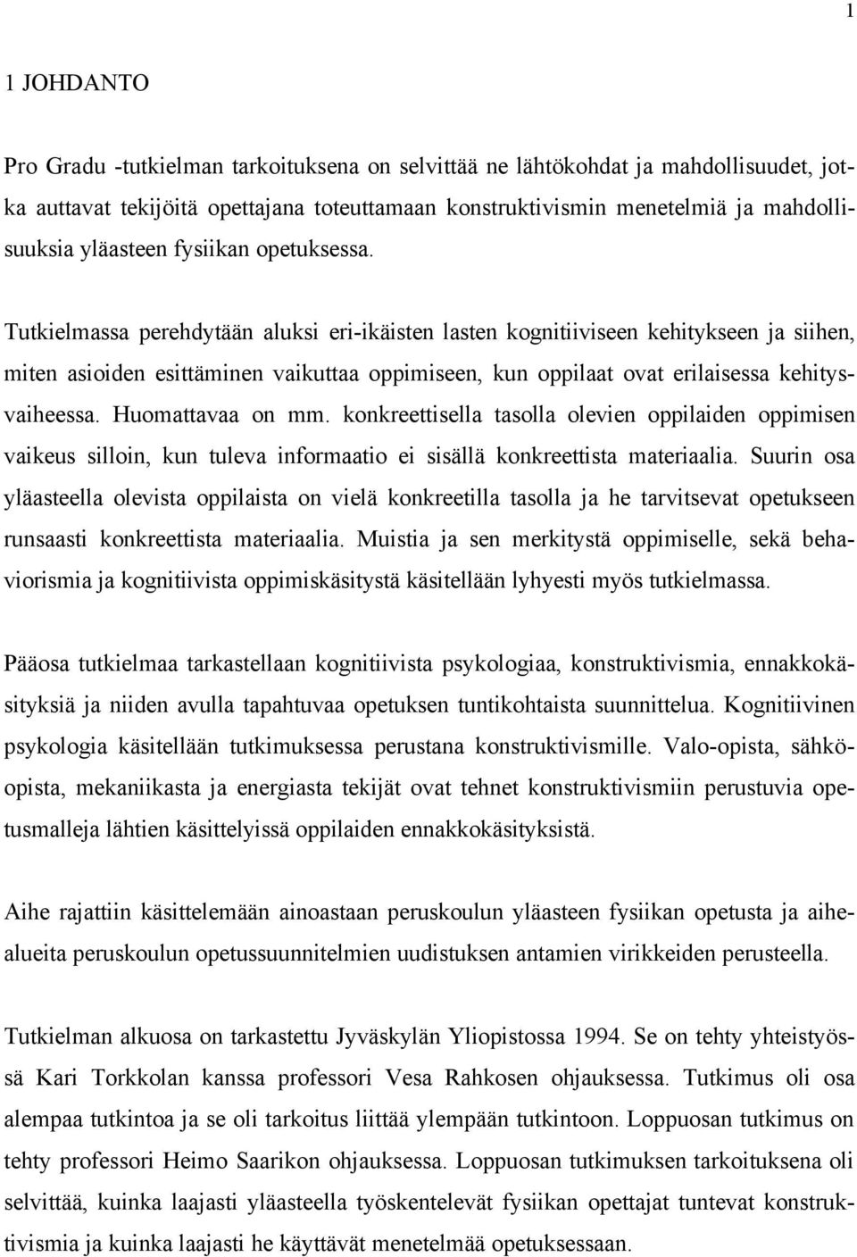 Tutkielmassa perehdytään aluksi eri-ikäisten lasten kognitiiviseen kehitykseen ja siihen, miten asioiden esittäminen vaikuttaa oppimiseen, kun oppilaat ovat erilaisessa kehitysvaiheessa.