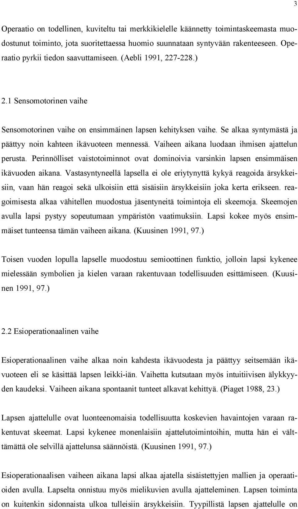 Se alkaa syntymästä ja päättyy noin kahteen ikävuoteen mennessä. Vaiheen aikana luodaan ihmisen ajattelun perusta.