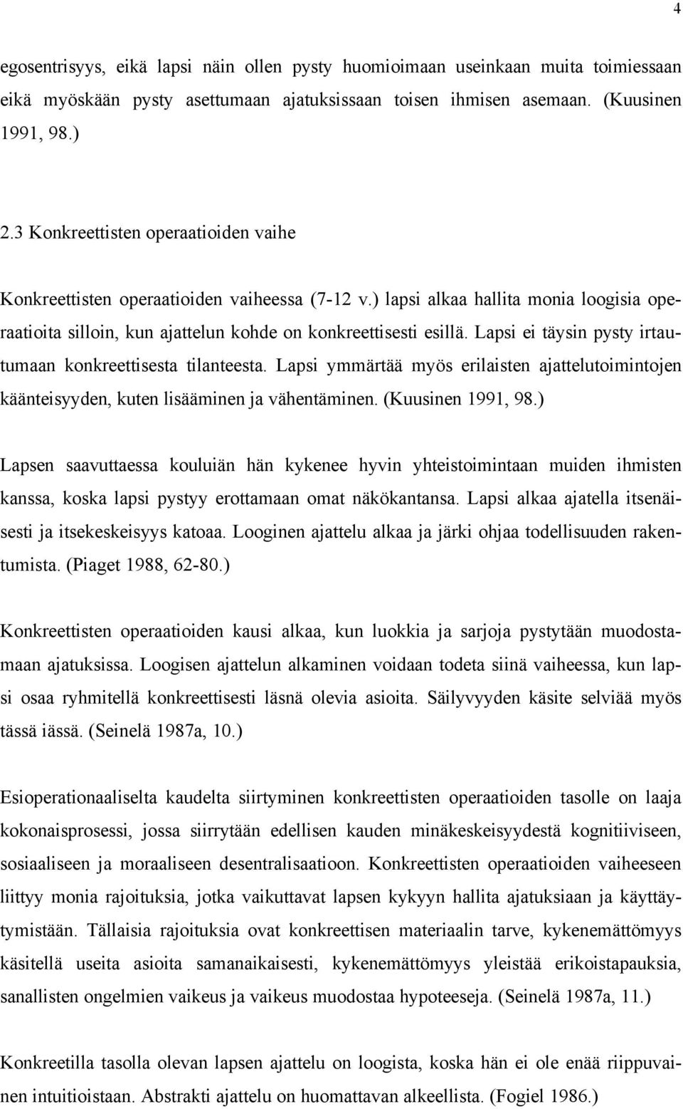 Lapsi ei täysin pysty irtautumaan konkreettisesta tilanteesta. Lapsi ymmärtää myös erilaisten ajattelutoimintojen käänteisyyden, kuten lisääminen ja vähentäminen. (Kuusinen 1991, 98.