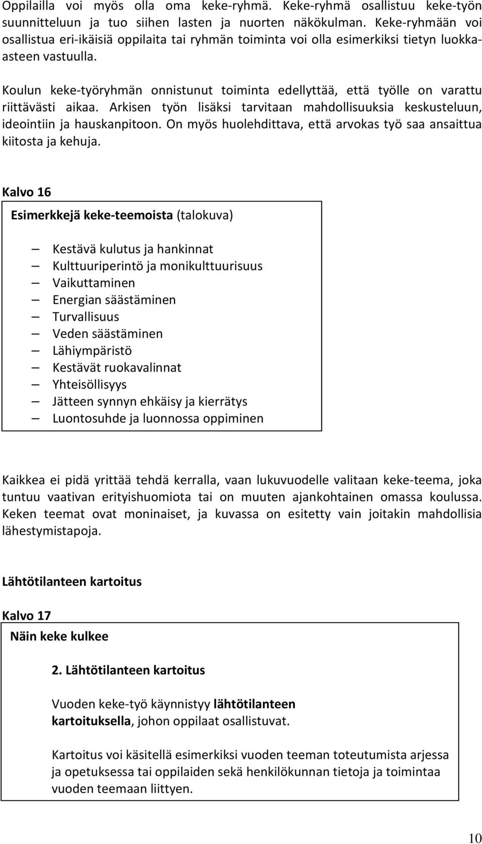 Koulun keke-työryhmän onnistunut toiminta edellyttää, että työlle on varattu riittävästi aikaa. Arkisen työn lisäksi tarvitaan mahdollisuuksia keskusteluun, ideointiin ja hauskanpitoon.